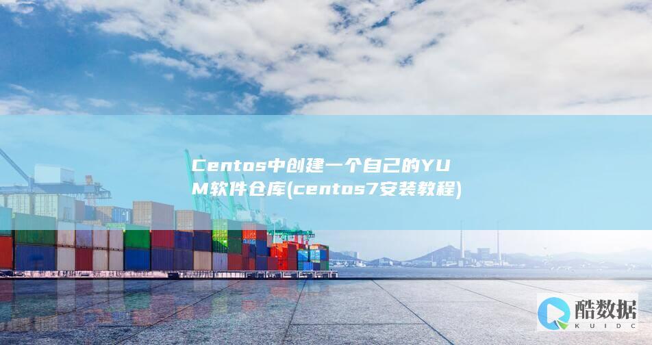 Centos中创建一个自己的YUM软件仓库 (centos7安装教程)