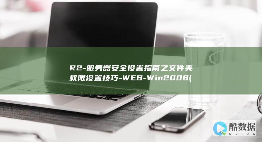 R2-服务器安全设置指南之文件夹权限设置技巧-WEB-Win2008 (r2服务器怎么进不去系统)