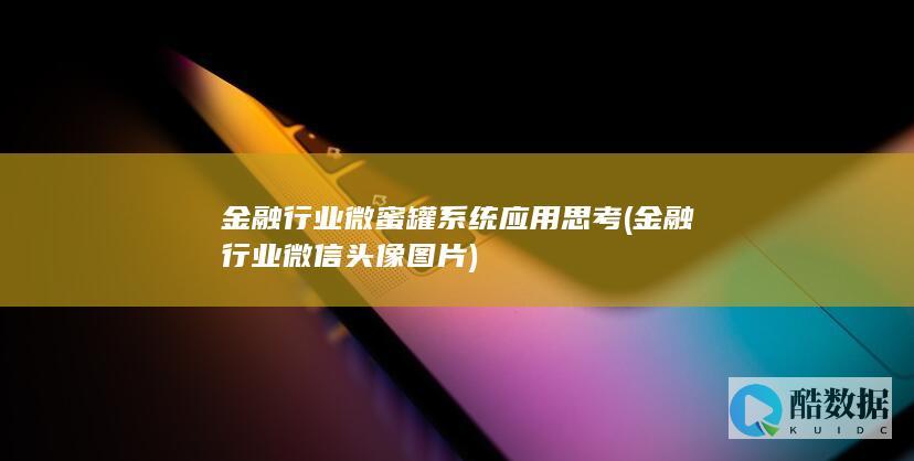 金融行业微蜜罐系统应用思考 (金融行业微信头像图片)
