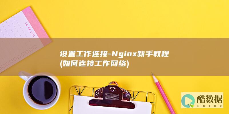 设置工作连接-Nginx新手教程 (如何连接工作网络)