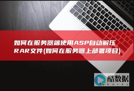 如何在服务器端使用ASP自动解压RAR文件 (如何在服务器上部署项目)
