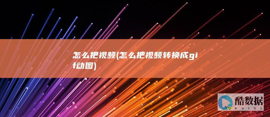 怎么把视频 (怎么把视频转换成gif动图)