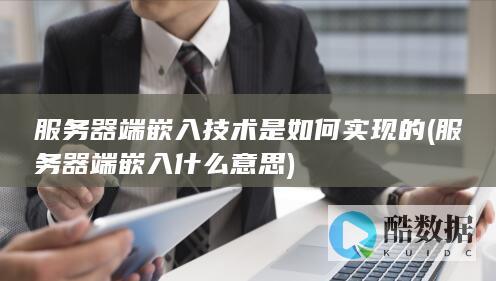 服务器端嵌入技术是如何实现的 (服务器端嵌入什么意思)
