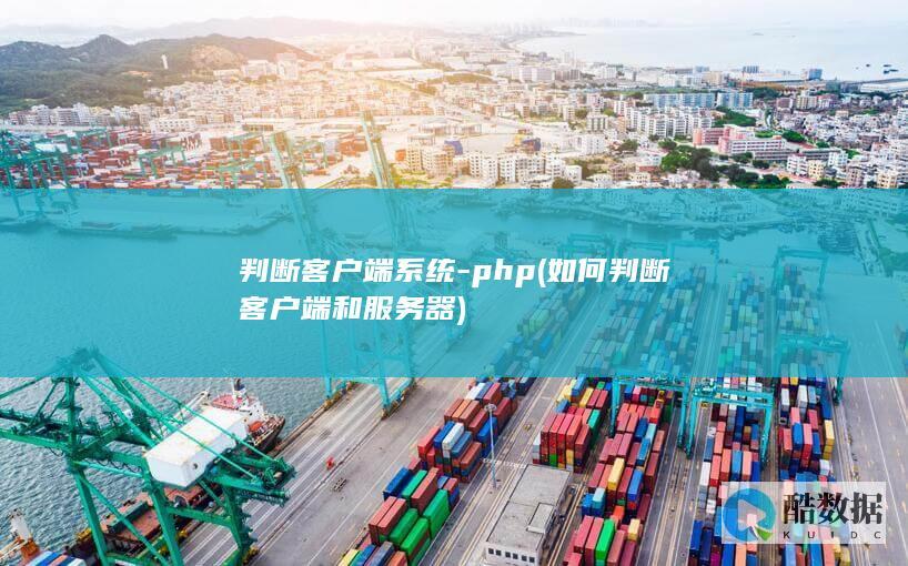 判断客户端系统-php (如何判断客户端和服务器)
