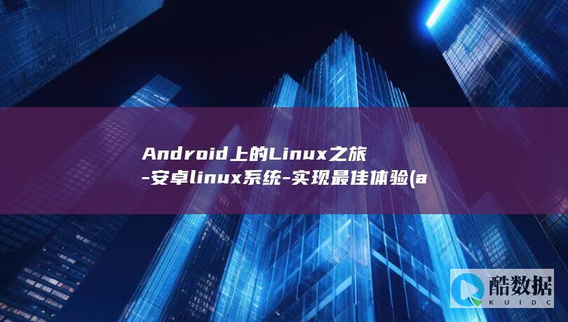 Android上的Linux之旅-安卓linux系统-实现最佳体验 (android auto)