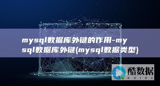 mysql数据库外键的作用-mysql数据库外键 (mysql数据类型)