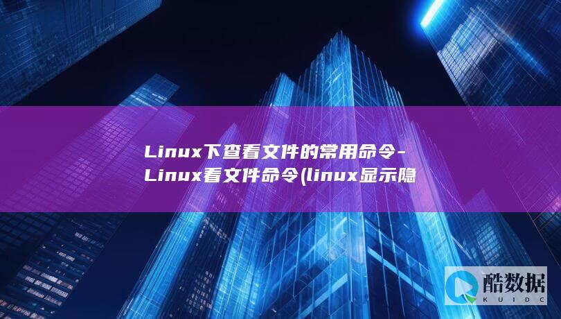 Linux下查看文件的常用命令-Linux看文件命令 (linux显示隐藏的文件)
