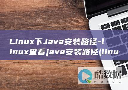 Linux下Java安装路径-linux查看java安装路径 (linux小红帽系统)