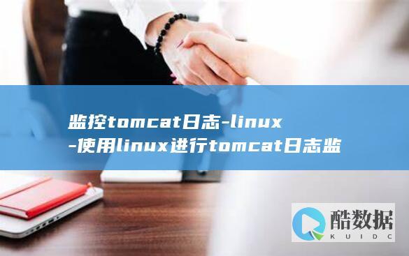 监控tomcat日志-linux-使用linux进行tomcat日志监控 (监控tomcat运行状态的shell脚本)