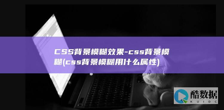 CSS背景模糊效果-css背景模糊 (css背景模糊用什么属性)