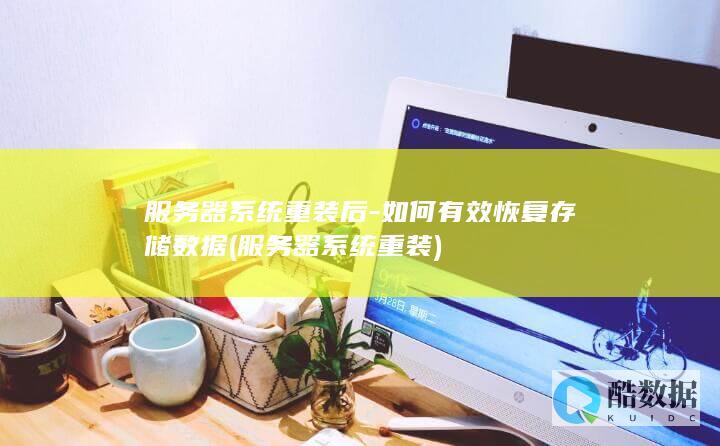 服务器系统重装后-如何有效恢复存储数据 (服务器系统重装)