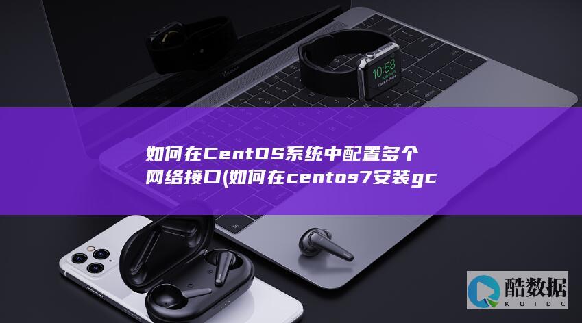 如何在CentOS系统中配置多个网络接口 (如何在centos7安装gcc)