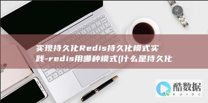 实现持久化Redis持久化模式实践-redis用哪种模式 (什么是持久化及orm)