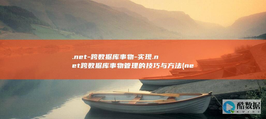 .net-跨数据库事物-实现.net跨数据库事物管理的技巧与方法 (net框架)