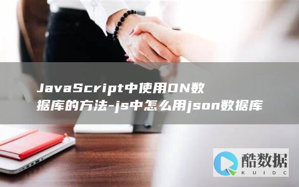 JavaScript中使用ON数据库的方法-js中怎么用json数据库 (javascript:void(o)怎么解决)