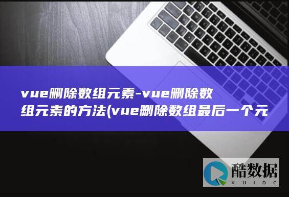 vue删除数组元素-vue删除数组元素的方法 (vue删除数组最后一个元素)