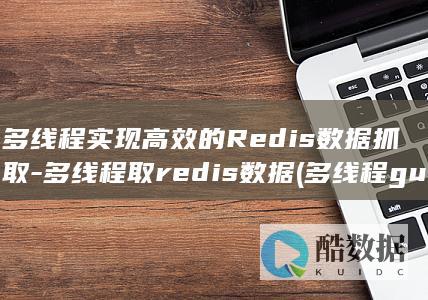 多线程实现高效的Redis数据抓取-多线程取redis数据 (多线程gui)