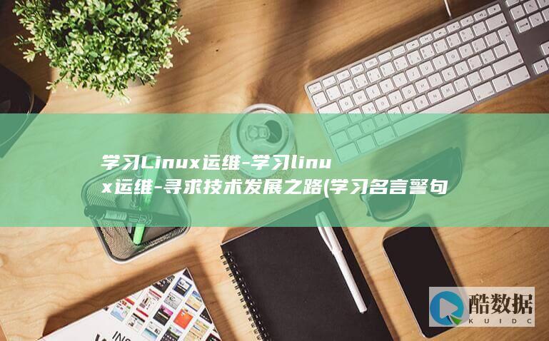 学习Linux运维-学习linux运维-寻求技术发展之路 (学习名言警句 励志)