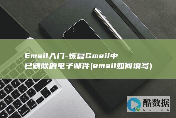 Email入门-恢复Gmail中已删除的电子邮件 (email如何填写)