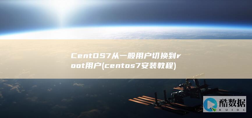 CentOS7从一般用户切换到root用户 (centos7安装教程)