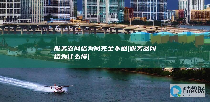 服务器网络为何完全不通 (服务器网络为什么慢)