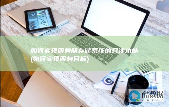如何实现服务器存储系统的只读功能 (如何实现服务目标)