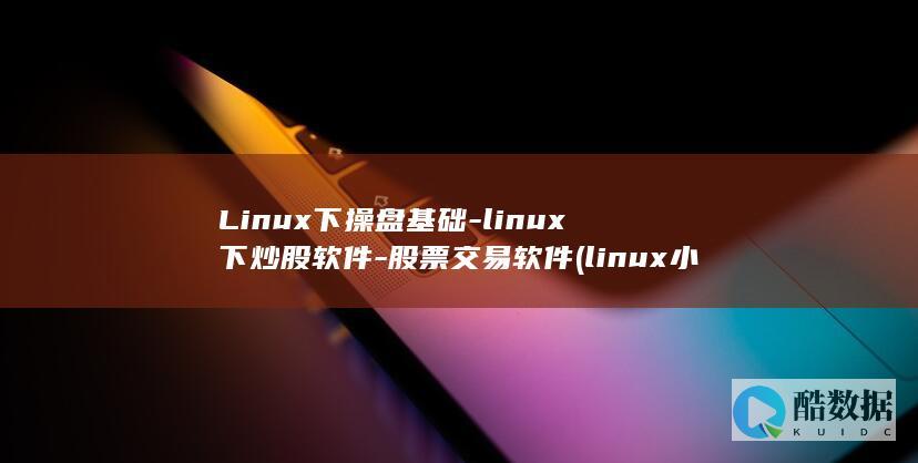 Linux下操盘基础-linux下炒股软件-股票交易软件 (linux小红帽系统)