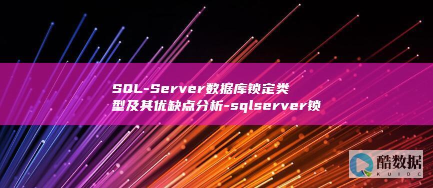 SQL-Server数据库锁定类型及其优缺点分析-sqlserver锁类型 (sqlserver数据库)