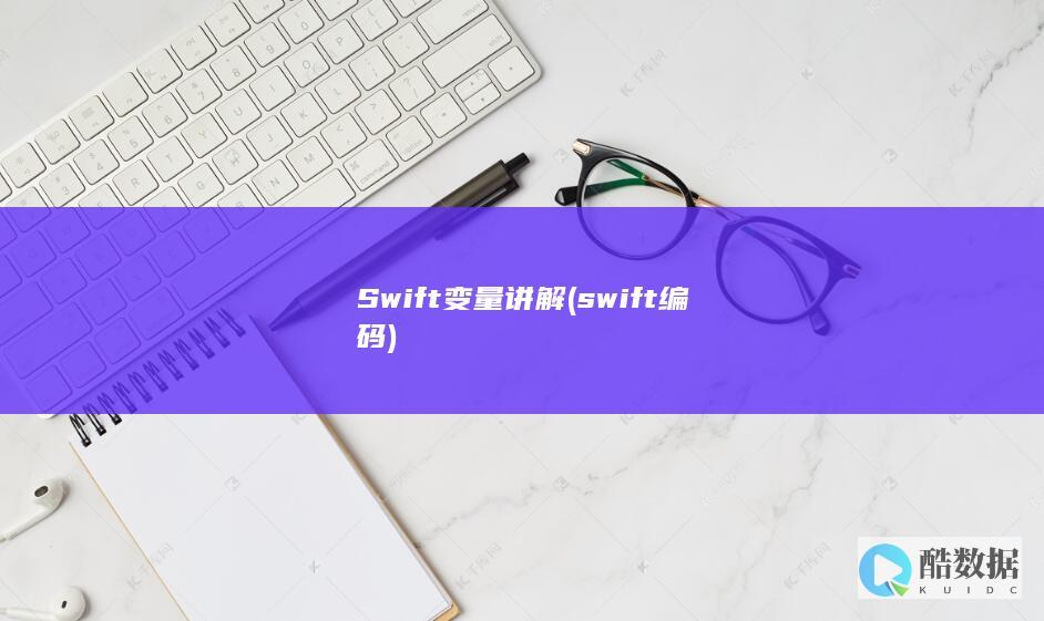 Swift变量讲解 (swift编码)