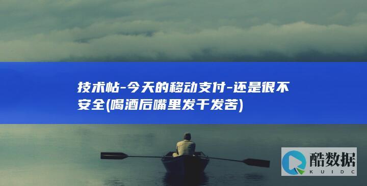 技术帖-今天的移动支付-还是很不安全 (喝酒后嘴里发干发苦)