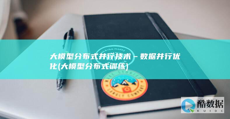 大模型分布式并行技术–数据并行优化 (大模型分布式训练)