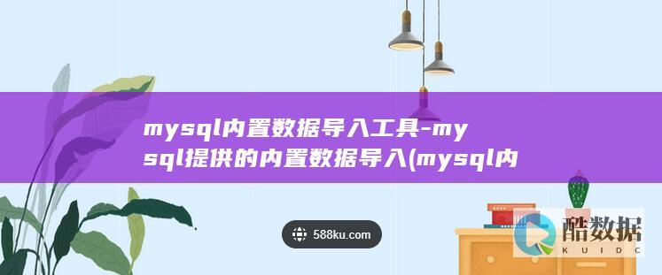 mysql内置数据导入工具-mysql提供的内置数据导入 (mysql内连接与外连接区别)