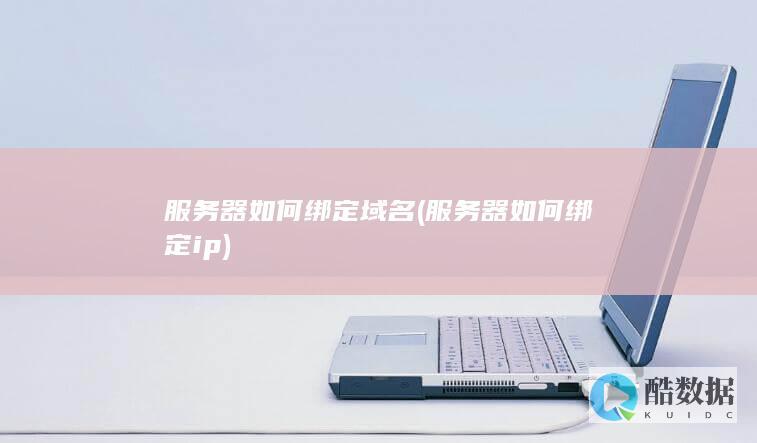 服务器如何绑定域名 (服务器如何绑定ip)