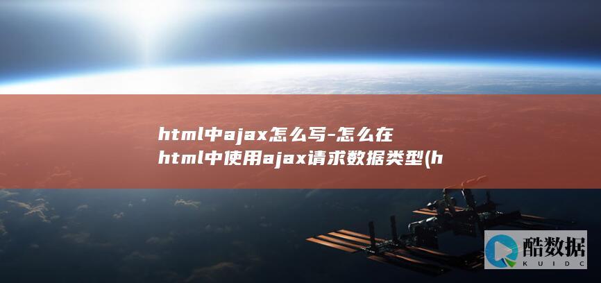 html中ajax怎么写-怎么在html中使用ajax请求数据类型 (html中alt的含义)