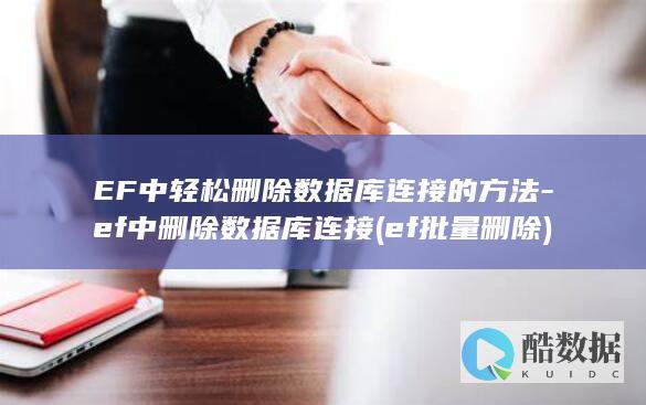 EF中轻松删除数据库连接的方法-ef中删除数据库连接 (ef 批量删除)