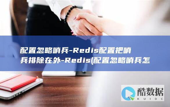 配置忽略哨兵-Redis配置把哨兵排除在外-Redis (配置忽略哨兵怎么解决)