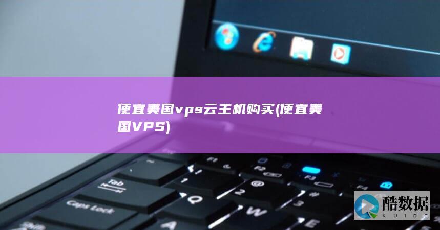 便宜美国vps云主机购买 (便宜美国VPS)