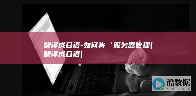 翻译成日语-如何将‘服务器管理 (翻译成日语)