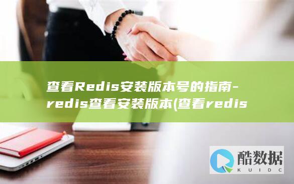 查看Redis安装版本号的指南-redis查看安装版本 (查看redis版本)