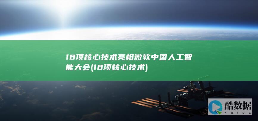 18项核心技术亮相微软中国人工智能大会 (18项核心技术)