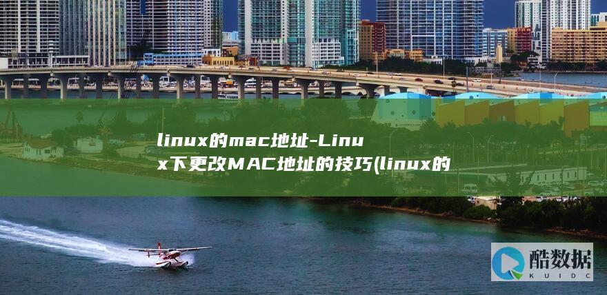 linux的mac地址-Linux下更改MAC地址的技巧 (linux的基本命令)