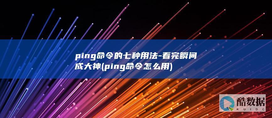 ping命令的七种用法-看完瞬间成大神 (ping命令怎么用)