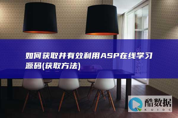 如何获取并有效利用ASP在线学习源码 (获取方法)
