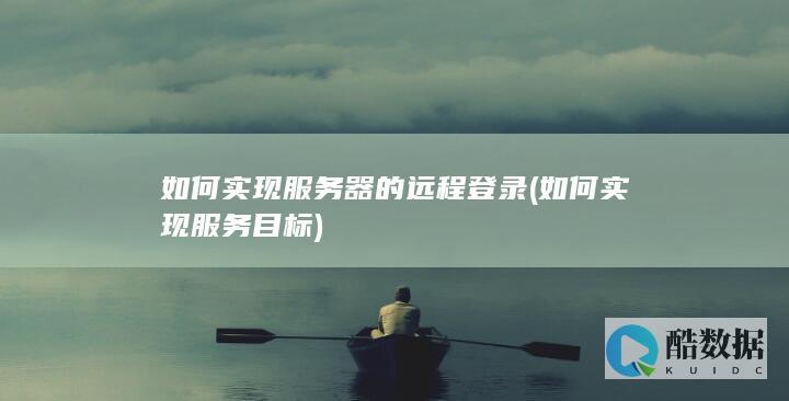 如何实现服务器的远程登录 (如何实现服务目标)