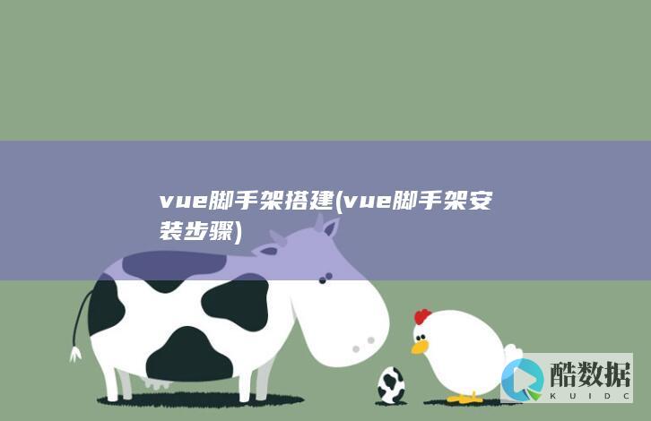 vue脚手架搭建 (vue脚手架安装步骤)