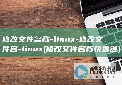 修改文件名称-linux-修改文件名-linux (修改文件名称快捷键)