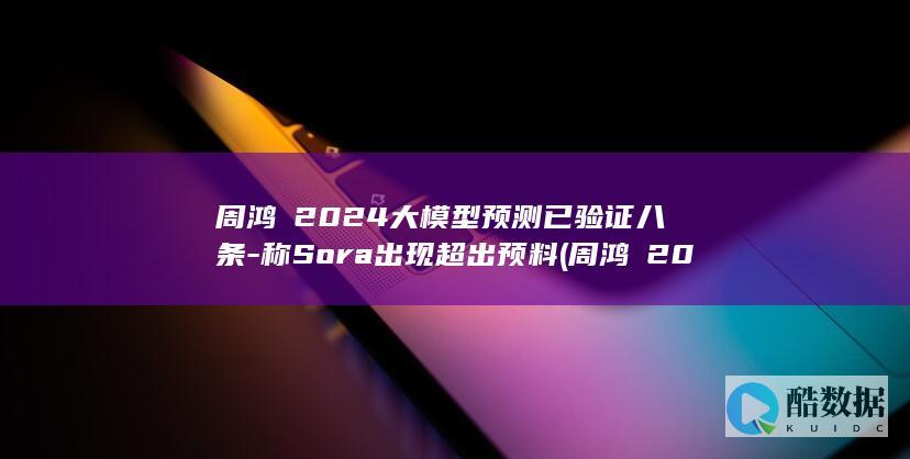 周鸿祎2024大模型预测已验证八条