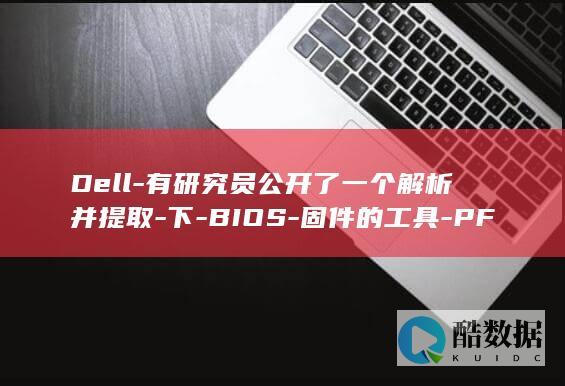 Dell-有研究员公开了一个解析并提取-下-BIOS-固件的工具-PFS (dell游匣)