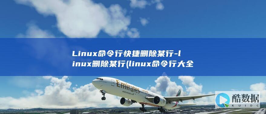 Linux命令行快捷删除某行-linux删除某行 (linux命令行大全)