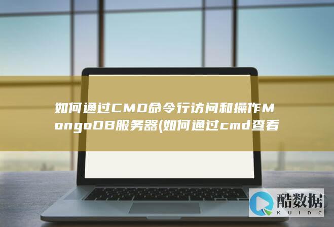 如何通过CMD命令行访问和操作MongoDB服务器 (如何通过cmd查看本机IP)